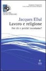 Jacques Ellul - Lavoro e religione. Per chi e perché lavoriamo?