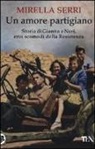 Mirella Serri - Un amore partigiano. Storia di Gianna e Neri, eroi scomodi della Resistenza