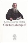 Lev Tolstoj - Che fare, dunque?