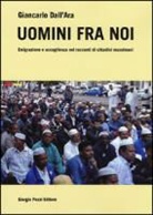 Giancarlo Dall'Ara - Uomini fra noi. Emigrazione e accoglienza nei racconti dei cittadini musulmani