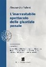 Alessandro Valenti - L'inarrestabile spettacolo della giustizia penale