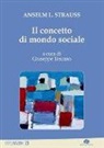 Anselm L. Strauss, G. Toscano - Il concetto di mondo sociale