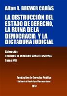 Allan R. Brewer-Carías - La destrucción del Estado de derecho, la ruina de la democracia y la dictadura judicial. Tomo XVI. Colección Tratado de Derecho Constitucional