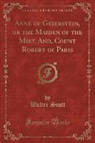 Walter Scott - Anne of Geierstein, or the Maiden of the Mist, And, Count Robert of Paris (Classic Reprint)