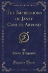 Emily Ferguson - The Impressions of Janey Canuck Abroad (Classic Reprint)