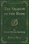 Ernest William Hornung - The Shadow of the Rope (Classic Reprint)