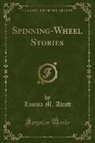 Louisa M. Alcott - Spinning-Wheel Stories (Classic Reprint)