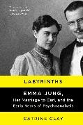 Catrine Clay - Labyrinths - Emma Jung, Her Marriage to Carl, and the Early Years of Psychoanalysis