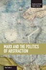 Paul Paolucci, Paul Paolucci, Paul B. Paolucci - Marx and the Politics of Abstraction