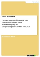 Stefan Middendorf - Untersuchung der Ökonomie von Photovoltaikanlagen unter Berücksichtigung des Energie-Einspeise-Gesetzes von 2004