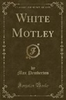 Max Pemberton - White Motley (Classic Reprint)