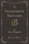 Ivan Turgenev - A Sportsman's Sketches (Classic Reprint)