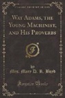 Mrs. Mary D. R. Boyd - Wat Adams, the Young Machinist, and His Proverbs (Classic Reprint)