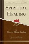 Charles Edgar Prather - Spiritual Healing (Classic Reprint)