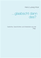 Heinz Ludwig Wüst - ... glaabscht dann des?