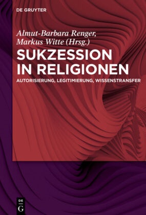 Almut-Barbar Renger, Almut-Barbara Renger, Witte, Witte, Markus Witte - Sukzession in Religionen Autorisierung, Legitimierung, Wissenstransfer