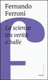 Fernando Ferroni - La scienza tra verità e balle