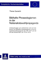 Theres Gautschi - Bildhafte Phraseologismen in der Nationalratswahlpropaganda