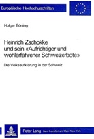 Holger Böning - Heinrich Zschokke und sein "Aufrichtiger und wohlerfahrener Schweizerbote"