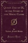 Lyman Frank Baum - Queen Zixi of IX, or the Story of the Magic Cloak (Classic Reprint)