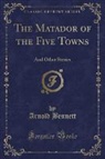Arnold Bennett - The Matador of the Five Towns
