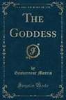 Gouverneur Morris - The Goddess (Classic Reprint)