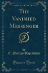 E. Phillips Oppenheim - The Vanished Messenger (Classic Reprint)