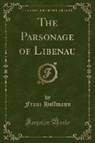 Franz Hoffmann - The Parsonage of Libenau (Classic Reprint)
