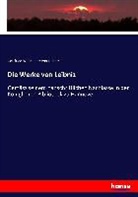 Gottfried W Freiherr von Leibniz, Gottfried W. Freiherr von Leibniz, Gottfried Wilhelm Leibniz - Die Werke von Leibniz