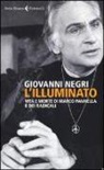Giovanni Negri - L'illuminato. Vita e morte di Marco Pannella e dei radicali
