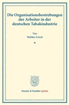 Walther Frisch - Die Organisationsbestrebungen der Arbeiter in der deutschen Tabakindustrie.