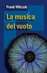 Frank Wilczek - La musica del vuoto. Indagine sulla natura della materia