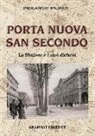 Piergiorgio Balocco - Porta Nuova, San Secondo. La stazione e i suoi dintorni