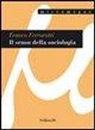 Franco Ferrarotti - Il senso della sociologia e altri saggi