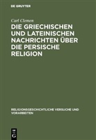 Carl Clemen - Die griechischen und lateinischen Nachrichten über die persische Religion