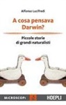 Alfonso Lucifredi - A cosa pensava Darwin? Piccole storie di grandi naturalisti