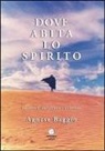 Agnese Baggio - Dove abita lo spirito. Esperienze di Dio in Oriente e in Occidente