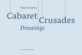 Oma Berrada, Omar Berrada, Wael Shawky, Thomas D Trummer, Thomas D. Trummer - Wael Shawky Cabaret Crusades Drawings