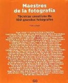 Paul Lowe - Maestros de la fotografía : técnicas creativas de 100 grandes fotógrafos