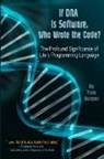 Tom Bunzel - If DNA is Software, Who Wrote The Code?: The Profound Significance of Life's Programming Language