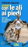 Stefano Baldini - Sempre con le ali ai piedi. Una vita da campione olimpico
