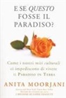 Anita Moorjani - E se questo fosse il paradiso? Come i nostri miti culturali ci impediscono di vivere il paradiso in terra