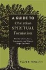 Evan B Howard, Evan B. Howard - A Guide to Christian Spiritual Formation – How Scripture, Spirit, Community, and Mission Shape Our Souls