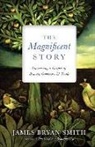 James Bryan Smith - The Magnificent Story – Uncovering a Gospel of Beauty, Goodness, and Truth