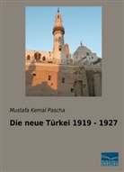 Mustafa Kemal Pascha - Die neue Türkei 1919 - 1927