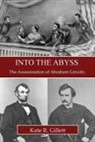 Kate R. Gillett - Into the Abyss: The Assassination of Abraham Lincoln