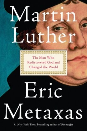 Eric Metaxas,  Metaxas Eric - Martin Luther - The Man Who Rediscovered God and Changed the World