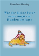 Hans-Peter Henning - Wie der kleine Peter seine Angst vor Hunden besiegte