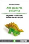 Alfonso Lucifredi - Alla scoperta della vita. Le grandi rivoluzioni delle scienze naturali
