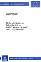 Walter Huber - Stufen dichterischer Selbstdarstellung in C.F. Meyers "Amulett" und "Jürg Jenatsch"